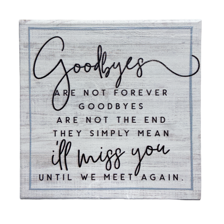 Introducing the "Goodbyes" sign by SincereSurroundings, a handcrafted decorative piece that beautifully conveys the heartfelt message: "Goodbyes are not forever. Goodbyes are not the end. They simply mean I'll miss you until we meet again." This charming sign is perfect for shelf displays, featuring a mix of cursive and bold fonts on a rustic white background to add warmth and character to any space.