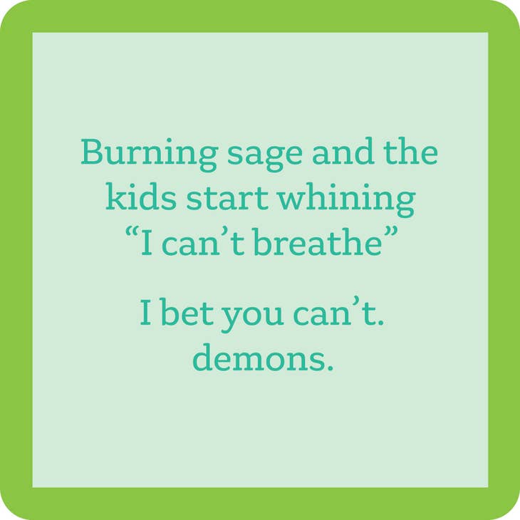 The "Burning Sage Coaster" by Drinks On Me features a light green background with a humorous teal text message, bordered by a darker green frame. The message reads, "Burning sage and the kids start whining 'I can't breathe.' I bet you can't. demons." It's perfect for use with resin finishes or cork backing.